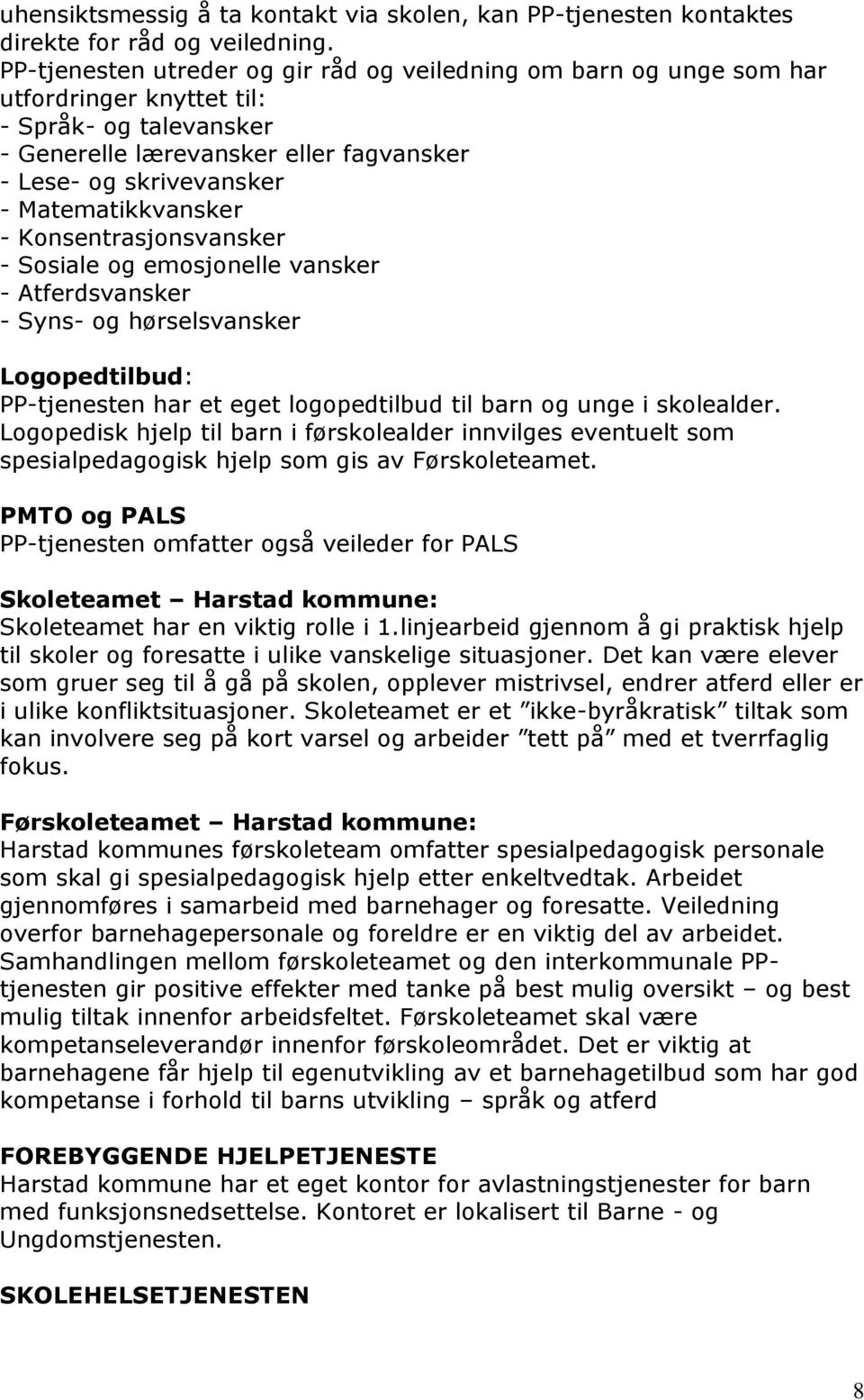 Matematikkvansker - Konsentrasjonsvansker - Sosiale og emosjonelle vansker - Atferdsvansker - Syns- og hørselsvansker Logopedtilbud: PP-tjenesten har et eget logopedtilbud til barn og unge i