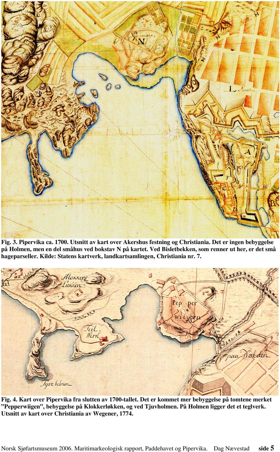 Kilde: Statens kartverk, landkartsamlingen, Christiania nr. 7. Fig. 4. Kart over Pipervika fra slutten av 1700-tallet.