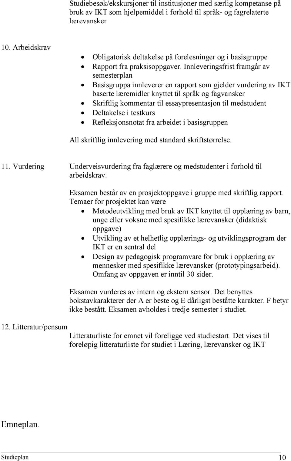 Innleveringsfrist framgår av semesterplan Basisgruppa innleverer en rapport som gjelder vurdering av IKT baserte læremidler knyttet til språk og fagvansker Skriftlig kommentar til essaypresentasjon