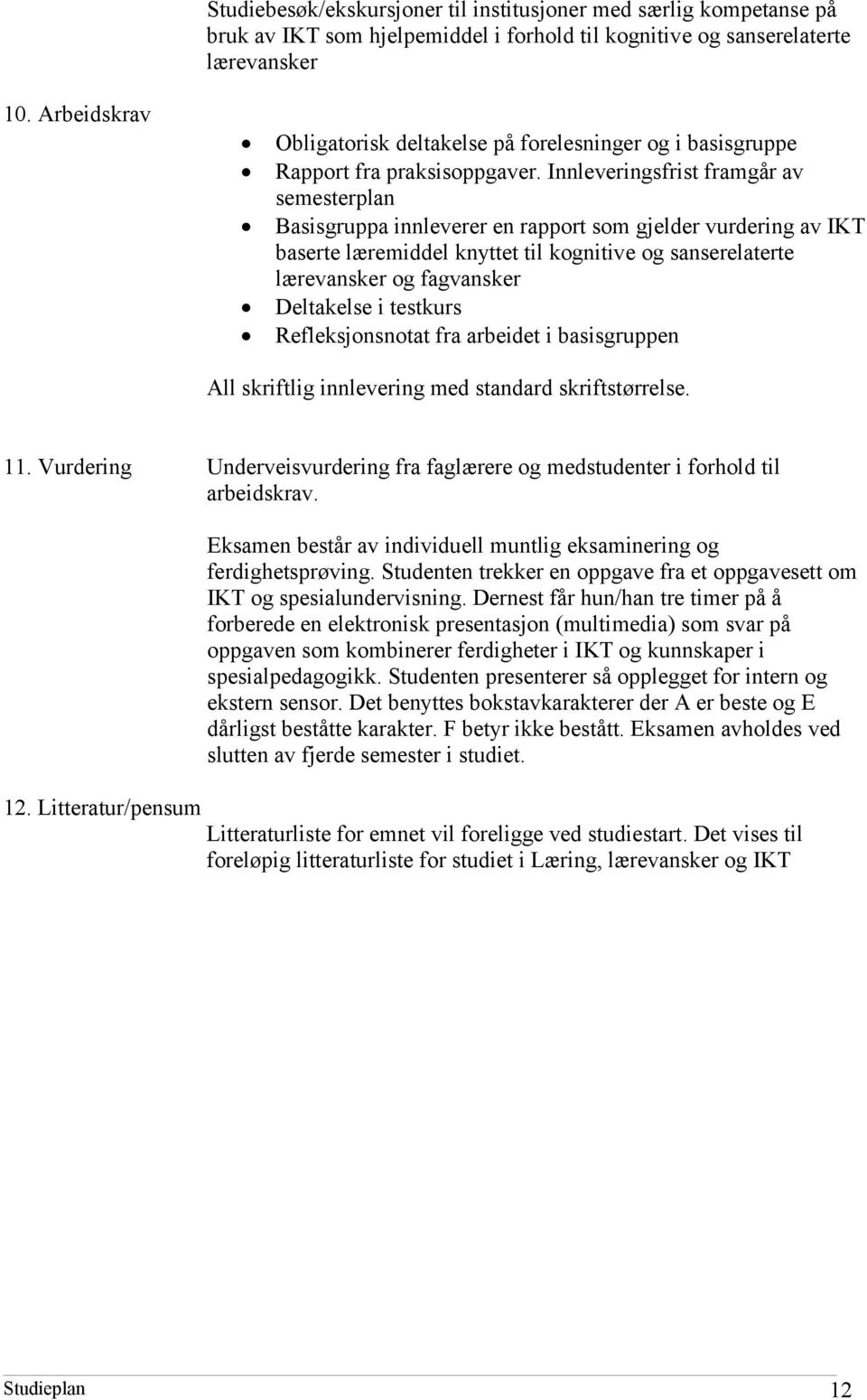 Innleveringsfrist framgår av semesterplan Basisgruppa innleverer en rapport som gjelder vurdering av IKT baserte læremiddel knyttet til kognitive og sanserelaterte lærevansker og fagvansker