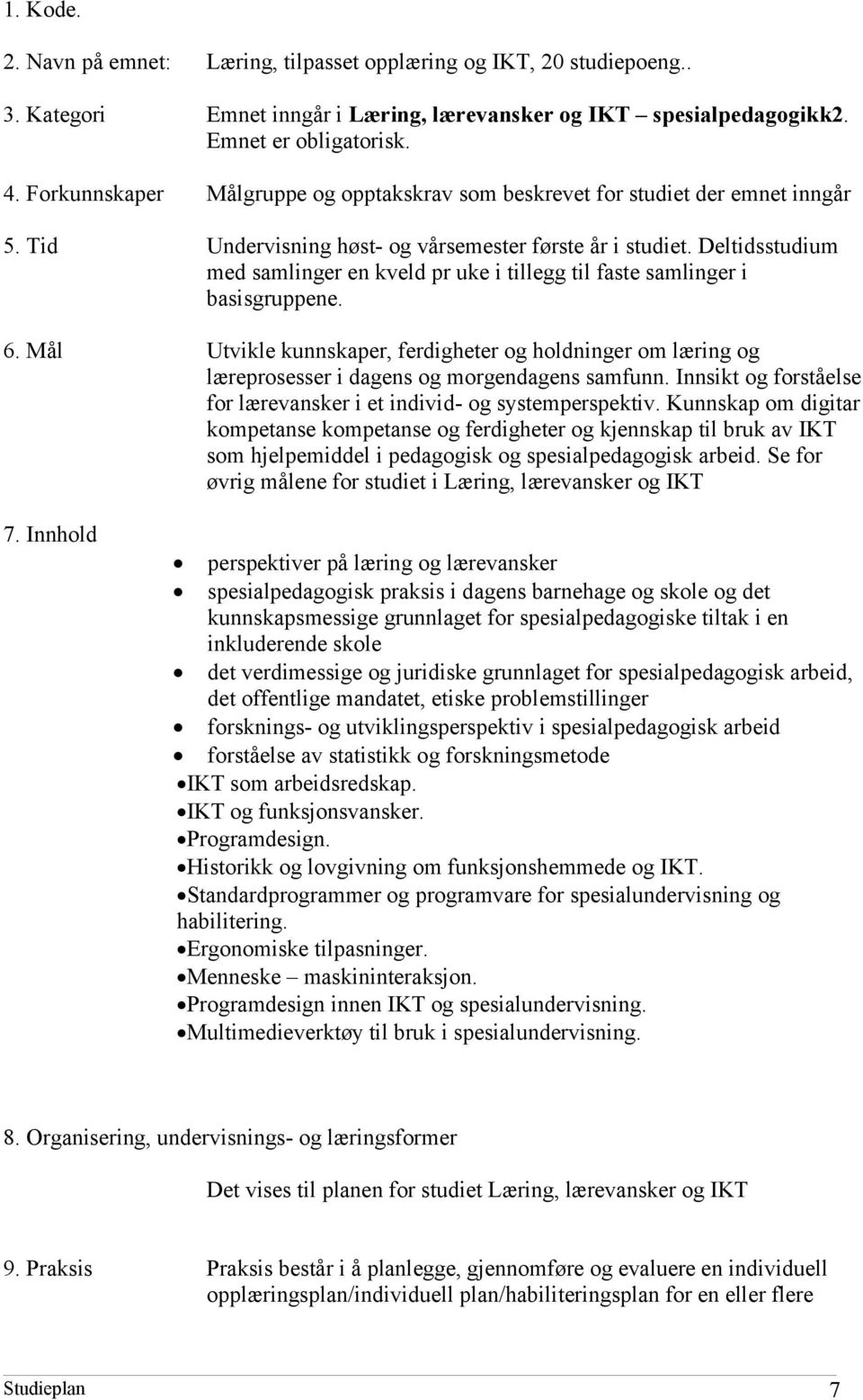 Deltidsstudium med samlinger en kveld pr uke i tillegg til faste samlinger i basisgruppene. 6.