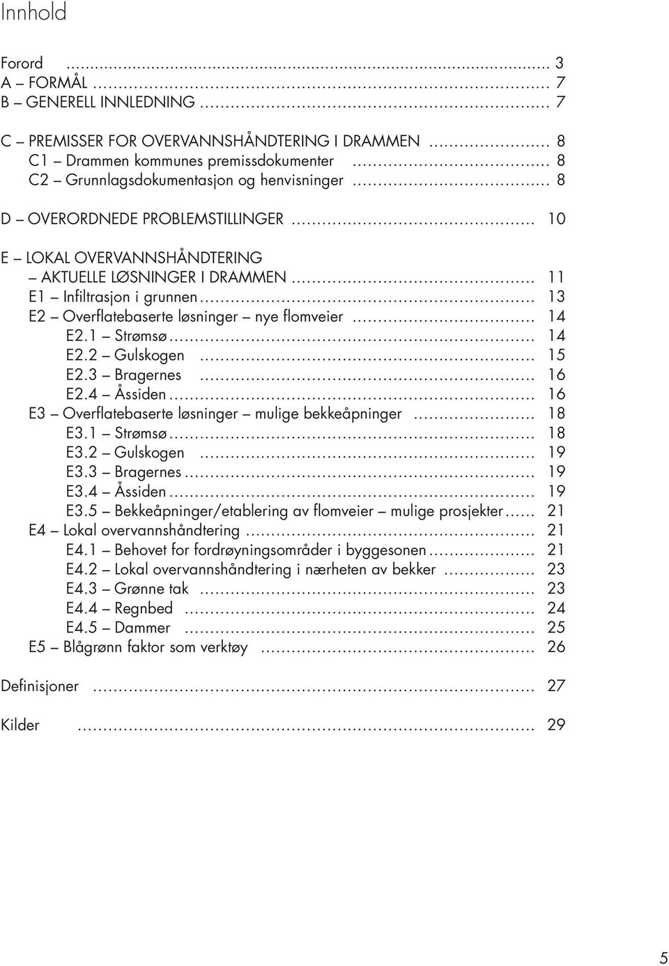 PROBLEMSTILLINGER 10 E LOKAL OVERVANNSHÅNDTERING AKTUELLE LØSNINGER I DRAMMEN 11 E1 Infiltrasjon i grunnen 13 E2 Overflatebaserte løsninger nye flomveier 14 E2.1 Strømsø 14 E2.2 Gulskogen 15 E2.