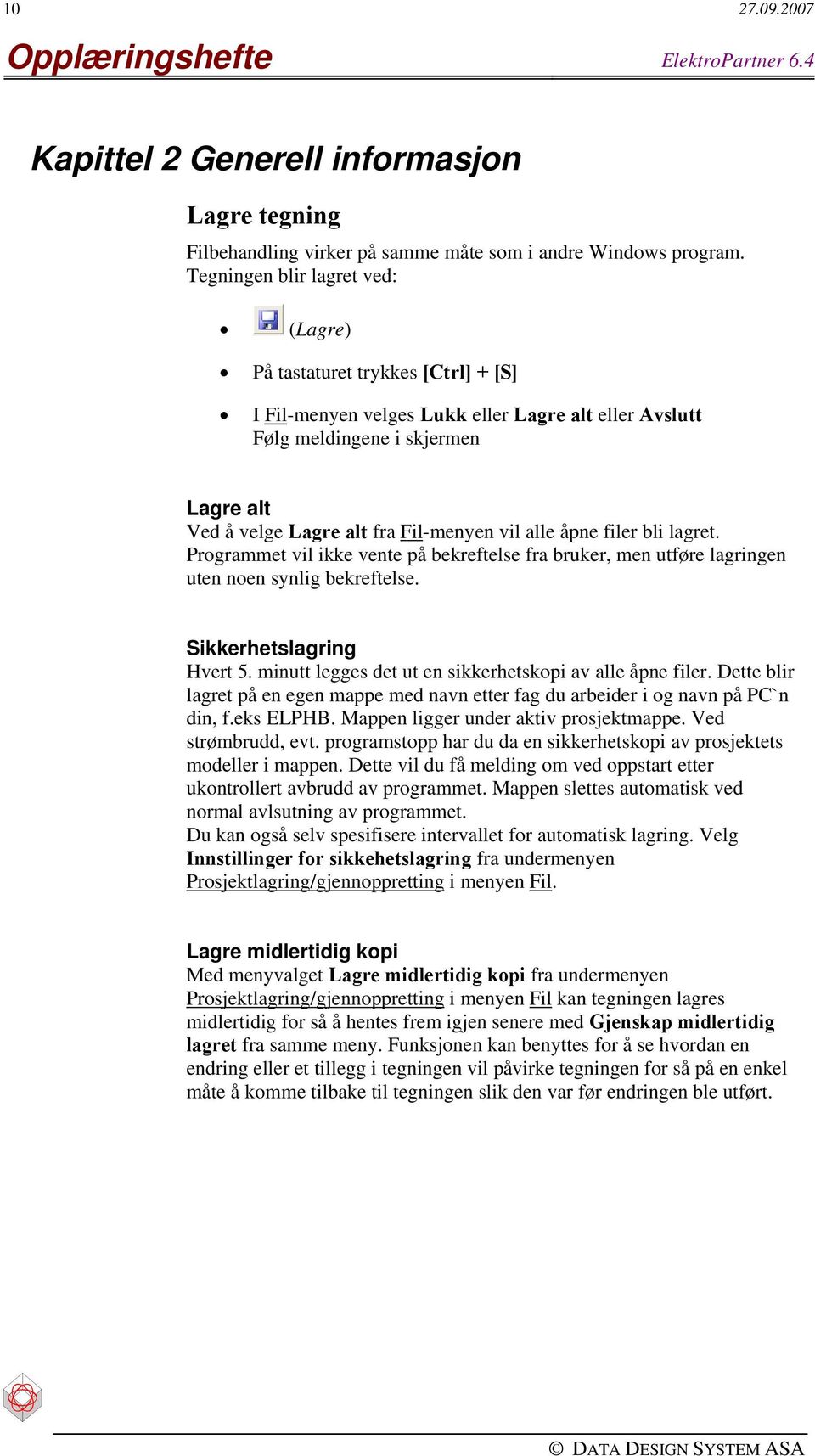 vil alle åpne filer bli lagret. Programmet vil ikke vente på bekreftelse fra bruker, men utføre lagringen uten noen synlig bekreftelse. Sikkerhetslagring Hvert 5.