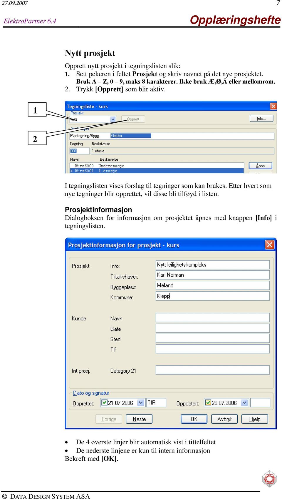 Trykk [Opprett] som blir aktiv. 1 2 I tegningslisten vises forslag til tegninger som kan brukes.