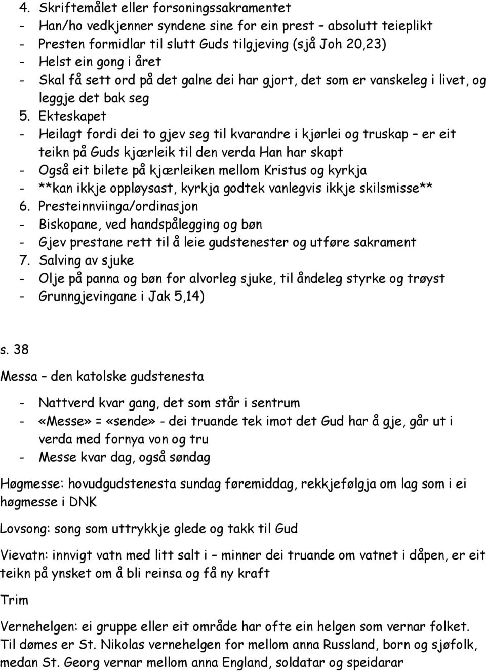 Ekteskapet - Heilagt fordi dei to gjev seg til kvarandre i kjørlei og truskap er eit teikn på Guds kjærleik til den verda Han har skapt - Også eit bilete på kjærleiken mellom Kristus og kyrkja -