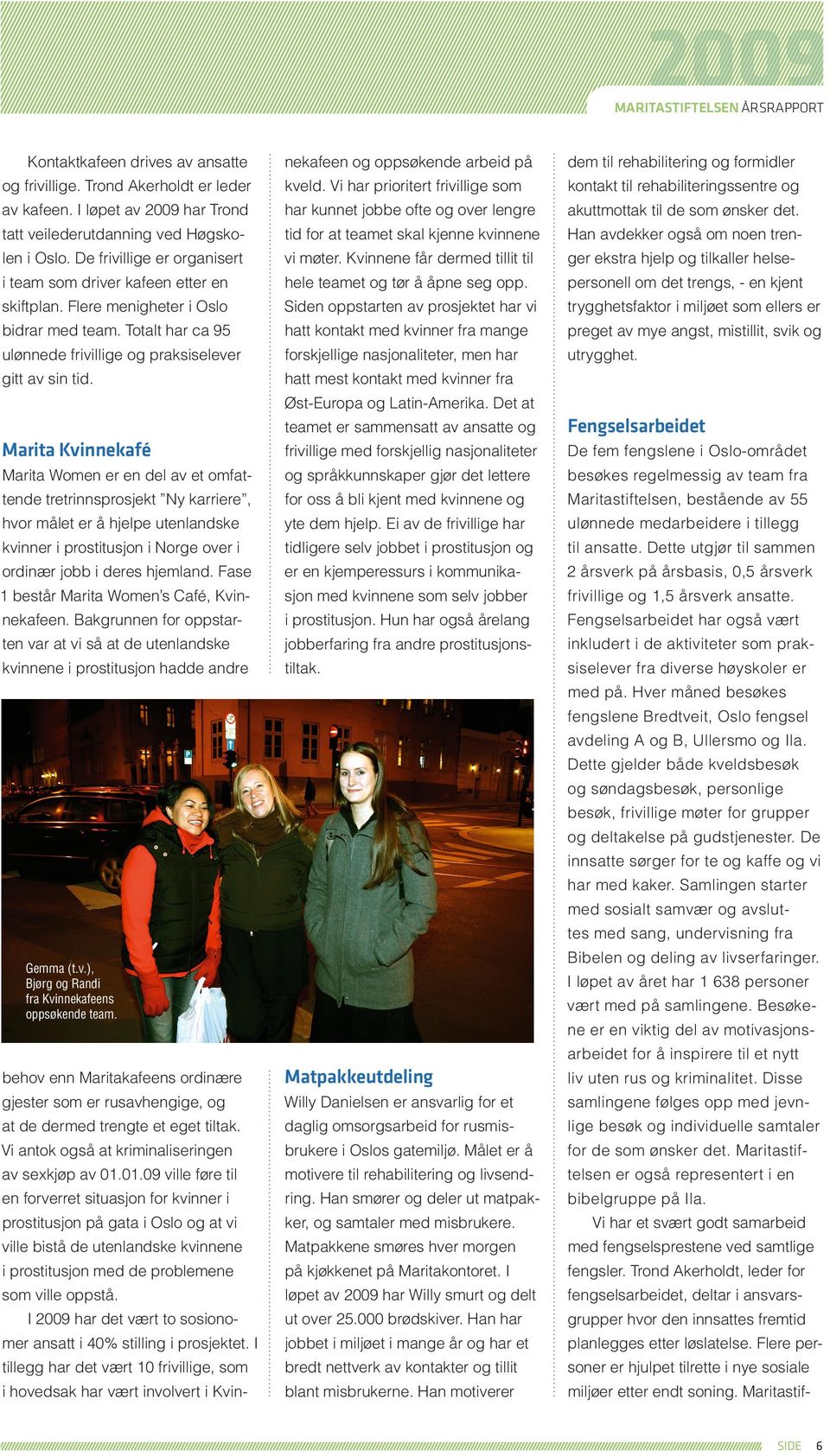 Marita Kvinnekafé Marita Women er en del av et omfattende tretrinnsprosjekt Ny karriere, hvor målet er å hjelpe utenlandske kvinner i prostitusjon i Norge over i ordinær jobb i deres hjemland.