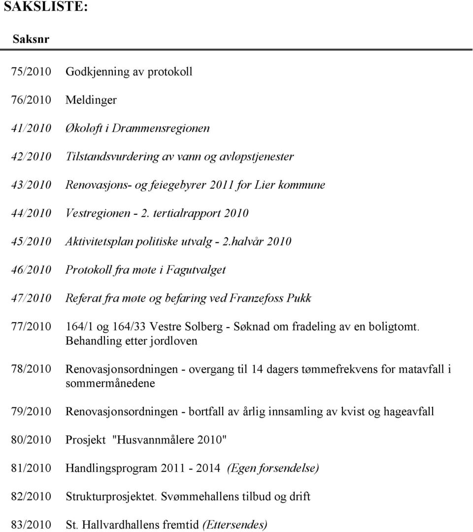 halvår 2010 46/2010 Protokoll fra møte i Fagutvalget 47/2010 Referat fra møte og befaring ved Franzefoss Pukk 77/2010 164/1 og 164/33 Vestre Solberg - Søknad om fradeling av en boligtomt.