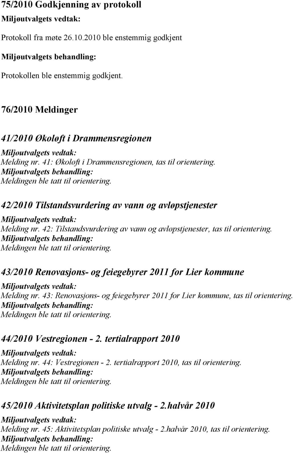 43/2010 Renovasjons- og feiegebyrer 2011 for Lier kommune Melding nr. 43: Renovasjons- og feiegebyrer 2011 for Lier kommune, tas til orientering. 44/2010 Vestregionen - 2.