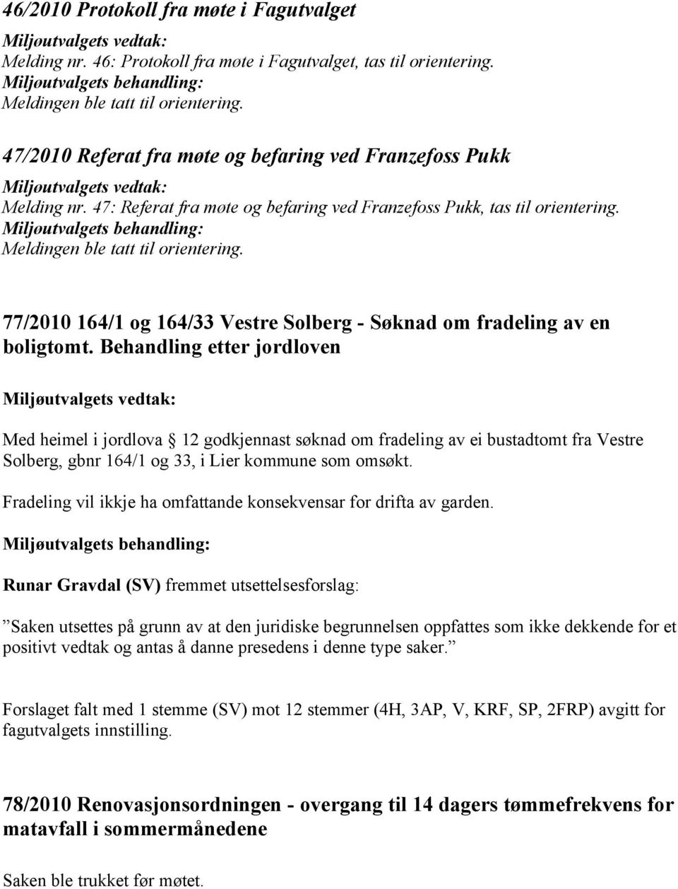 Behandling etter jordloven Med heimel i jordlova 12 godkjennast søknad om fradeling av ei bustadtomt fra Vestre Solberg, gbnr 164/1 og 33, i Lier kommune som omsøkt.