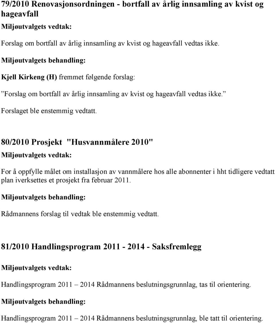 80/2010 Prosjekt "Husvannmålere 2010" For å oppfylle målet om installasjon av vannmålere hos alle abonnenter i hht tidligere vedtatt plan iverksettes et prosjekt fra februar 2011.