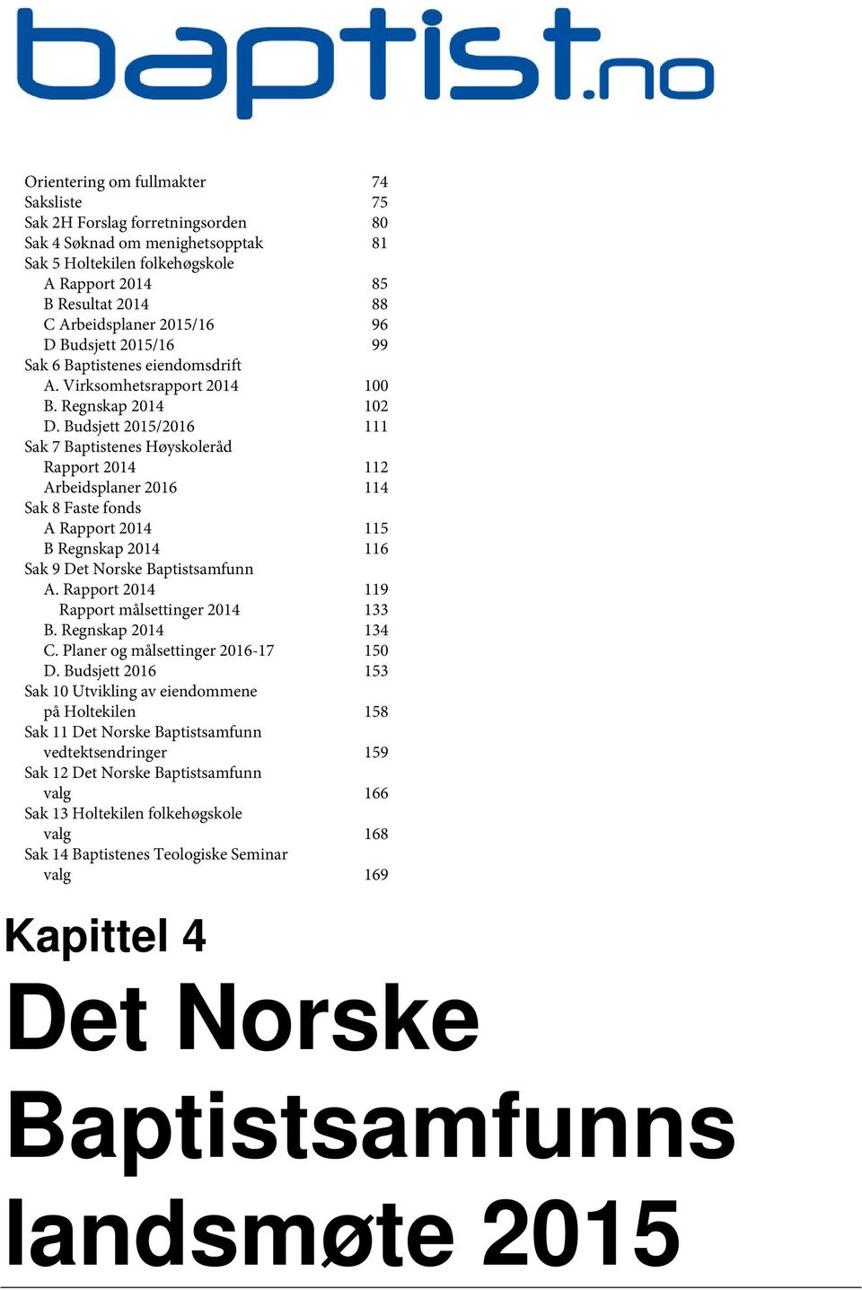 Budsjett 2015/2016 111 Sak 7 Baptistenes Høyskoleråd Rapport 2014 112 Arbeidsplaner 2016 114 Sak 8 Faste fonds A Rapport 2014 115 B Regnskap 2014 116 Sak 9 Det Norske Baptistsamfunn A.