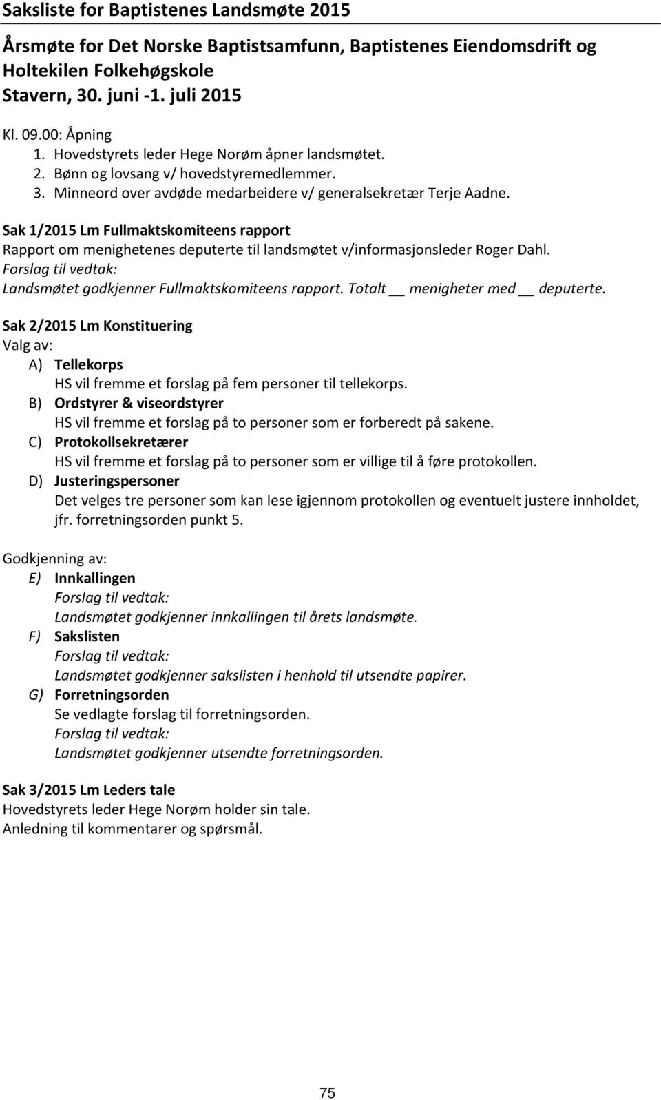 Sak 1/2015 Lm Fullmaktskomiteens rapport Rapport om menighetenes deputerte til landsmøtet v/informasjonsleder Roger Dahl. Forslag til vedtak: Landsmøtet godkjenner Fullmaktskomiteens rapport.