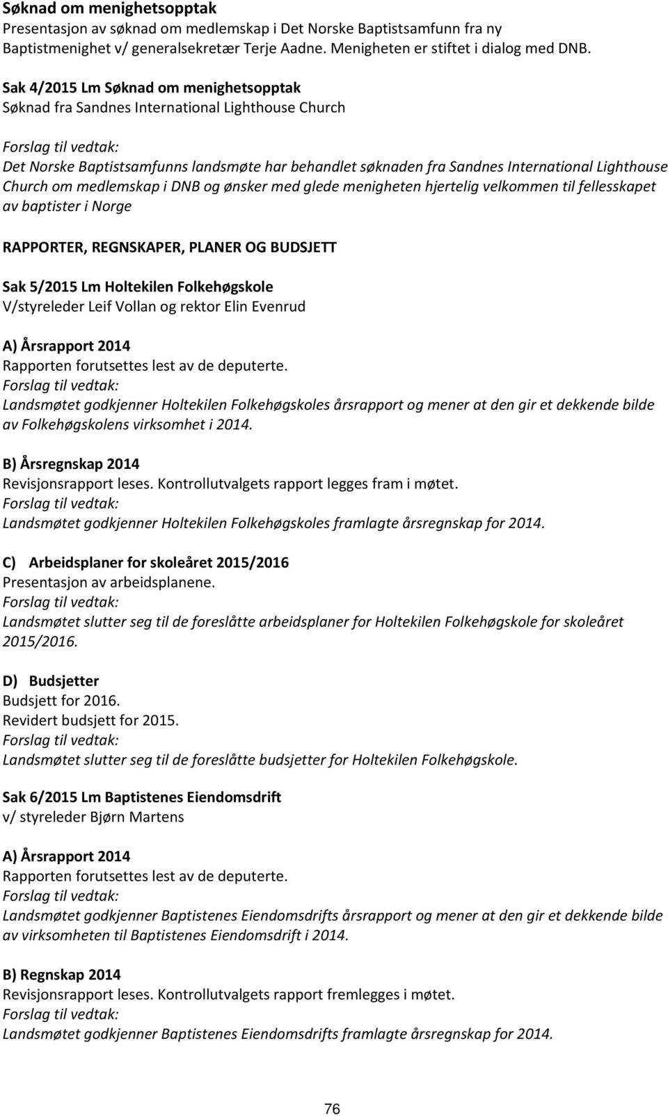 Lighthouse Church om medlemskap i DNB og ønsker med glede menigheten hjertelig velkommen til fellesskapet av baptister i Norge RAPPORTER, REGNSKAPER, PLANER OG BUDSJETT Sak 5/2015 Lm Holtekilen