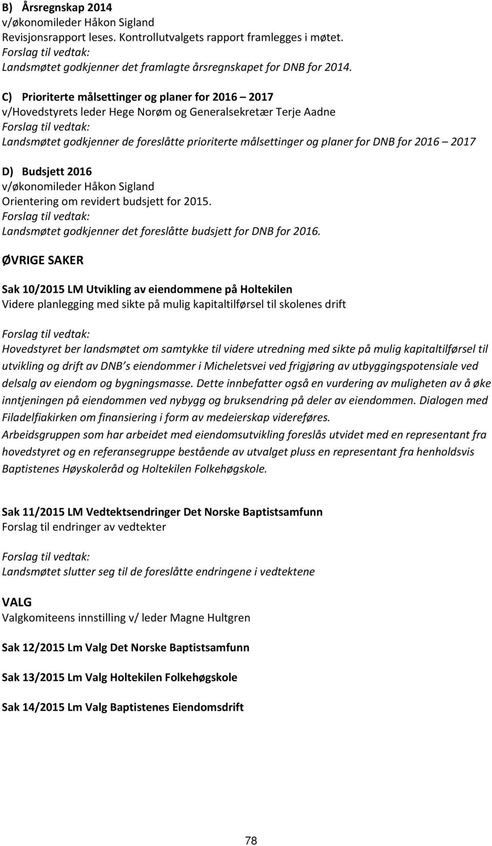 C) Prioriterte målsettinger og planer for 2016 2017 v/hovedstyrets leder Hege Norøm og Generalsekretær Terje Aadne Forslag til vedtak: Landsmøtet godkjenner de foreslåtte prioriterte målsettinger og