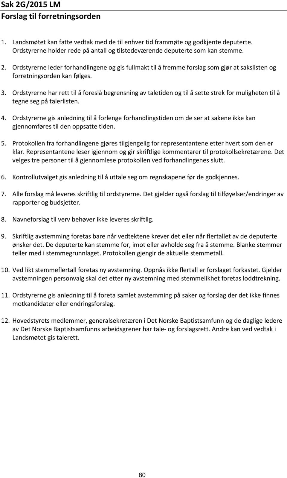 Ordstyrerne leder forhandlingene og gis fullmakt til å fremme forslag som gjør at sakslisten og forretningsorden kan følges. 3.