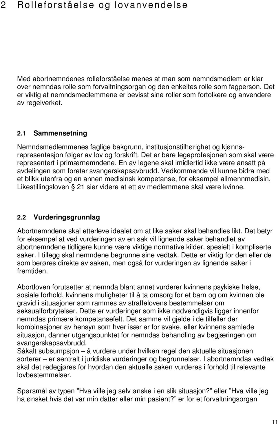 1 Sammensetning Nemndsmedlemmenes faglige bakgrunn, institusjonstilhørighet og kjønnsrepresentasjon følger av lov og forskrift. Det er bare legeprofesjonen som skal være representert i primærnemndene.