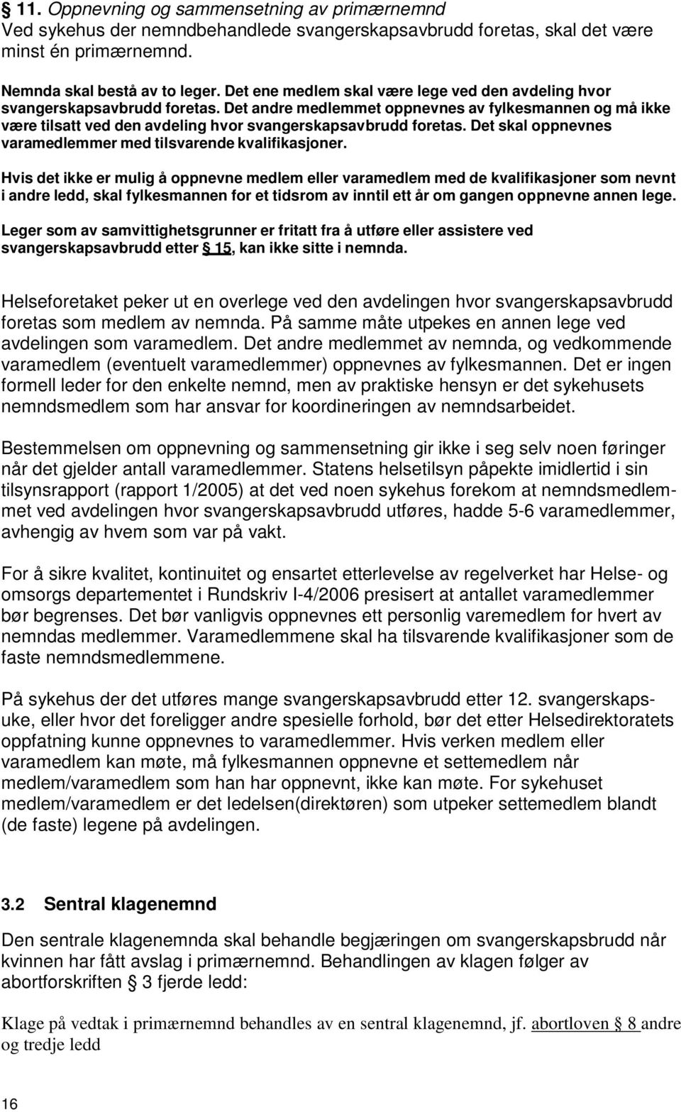 Det andre medlemmet oppnevnes av fylkesmannen og må ikke være tilsatt ved den avdeling hvor svangerskapsavbrudd foretas. Det skal oppnevnes varamedlemmer med tilsvarende kvalifikasjoner.