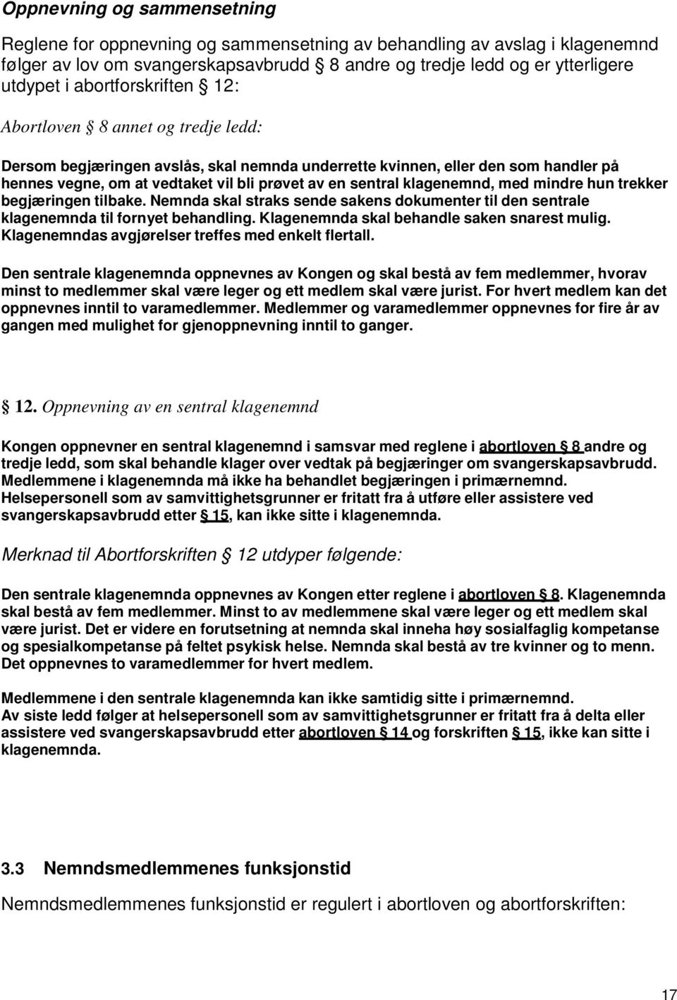 klagenemnd, med mindre hun trekker begjæringen tilbake. Nemnda skal straks sende sakens dokumenter til den sentrale klagenemnda til fornyet behandling. Klagenemnda skal behandle saken snarest mulig.