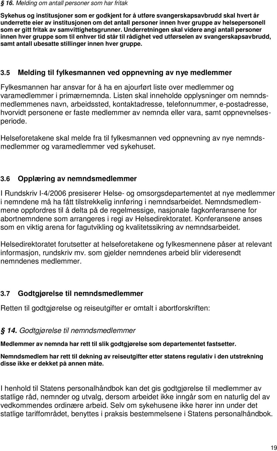 Underretningen skal videre angi antall personer innen hver gruppe som til enhver tid står til rådighet ved utførselen av svangerskapsavbrudd, samt antall ubesatte stillinger innen hver gruppe. 3.