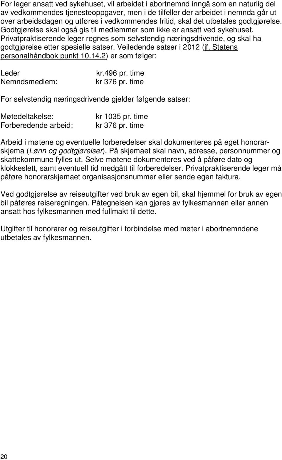 Privatpraktiserende leger regnes som selvstendig næringsdrivende, og skal ha godtgjørelse etter spesielle satser. Veiledende satser i 2012 (jf. Statens personalhåndbok punkt 10.14.