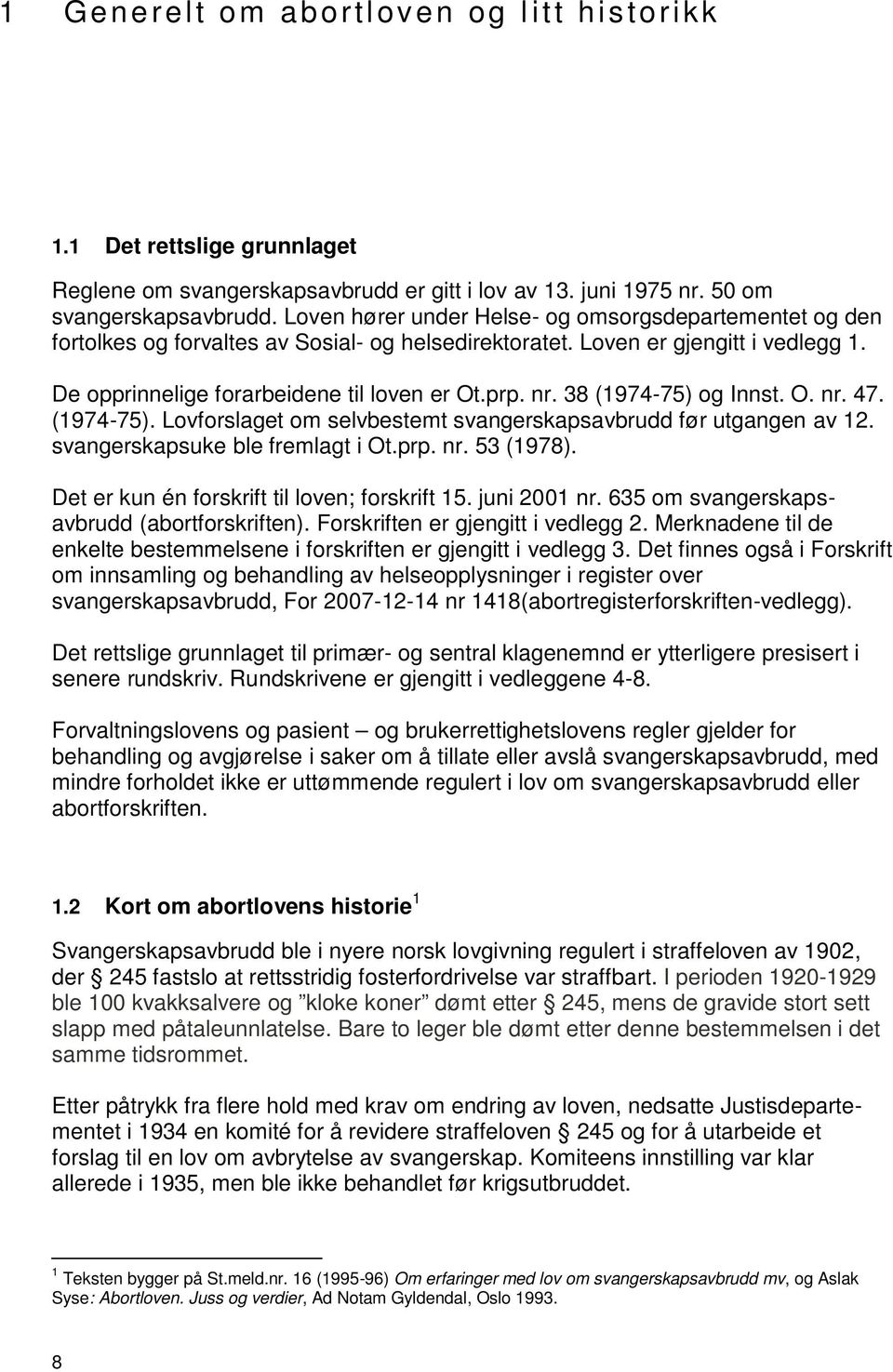 38 (1974-75) og Innst. O. nr. 47. (1974-75). Lovforslaget om selvbestemt svangerskapsavbrudd før utgangen av 12. svangerskapsuke ble fremlagt i Ot.prp. nr. 53 (1978).