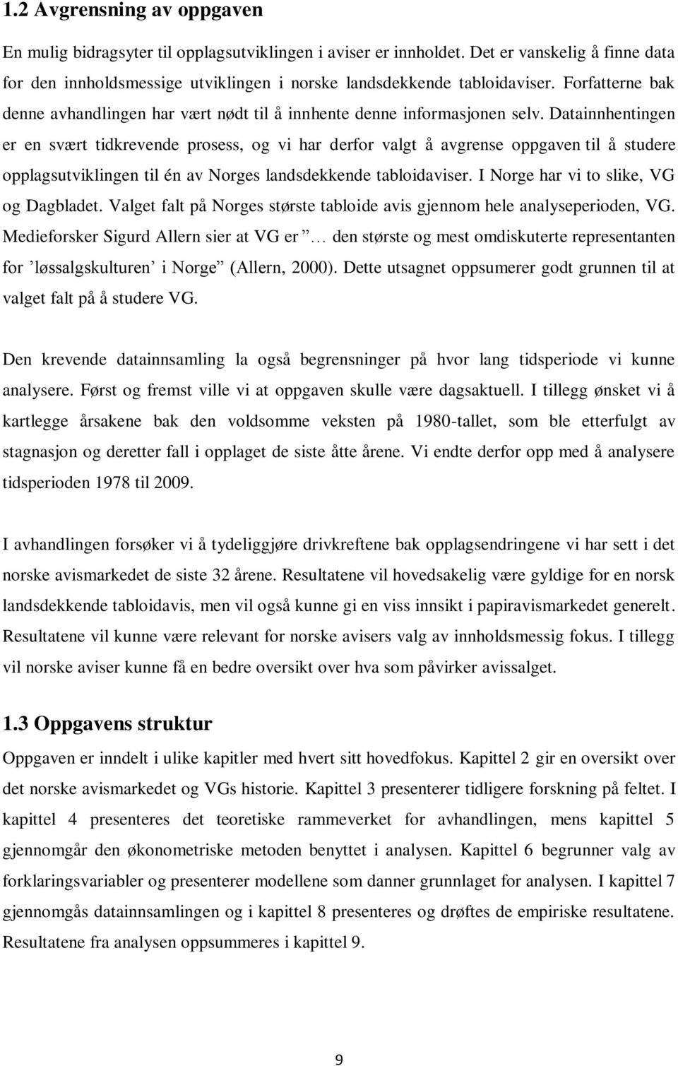 Datainnhentingen er en svært tidkrevende prosess, og vi har derfor valgt å avgrense oppgaven til å studere opplagsutviklingen til én av Norges landsdekkende tabloidaviser.