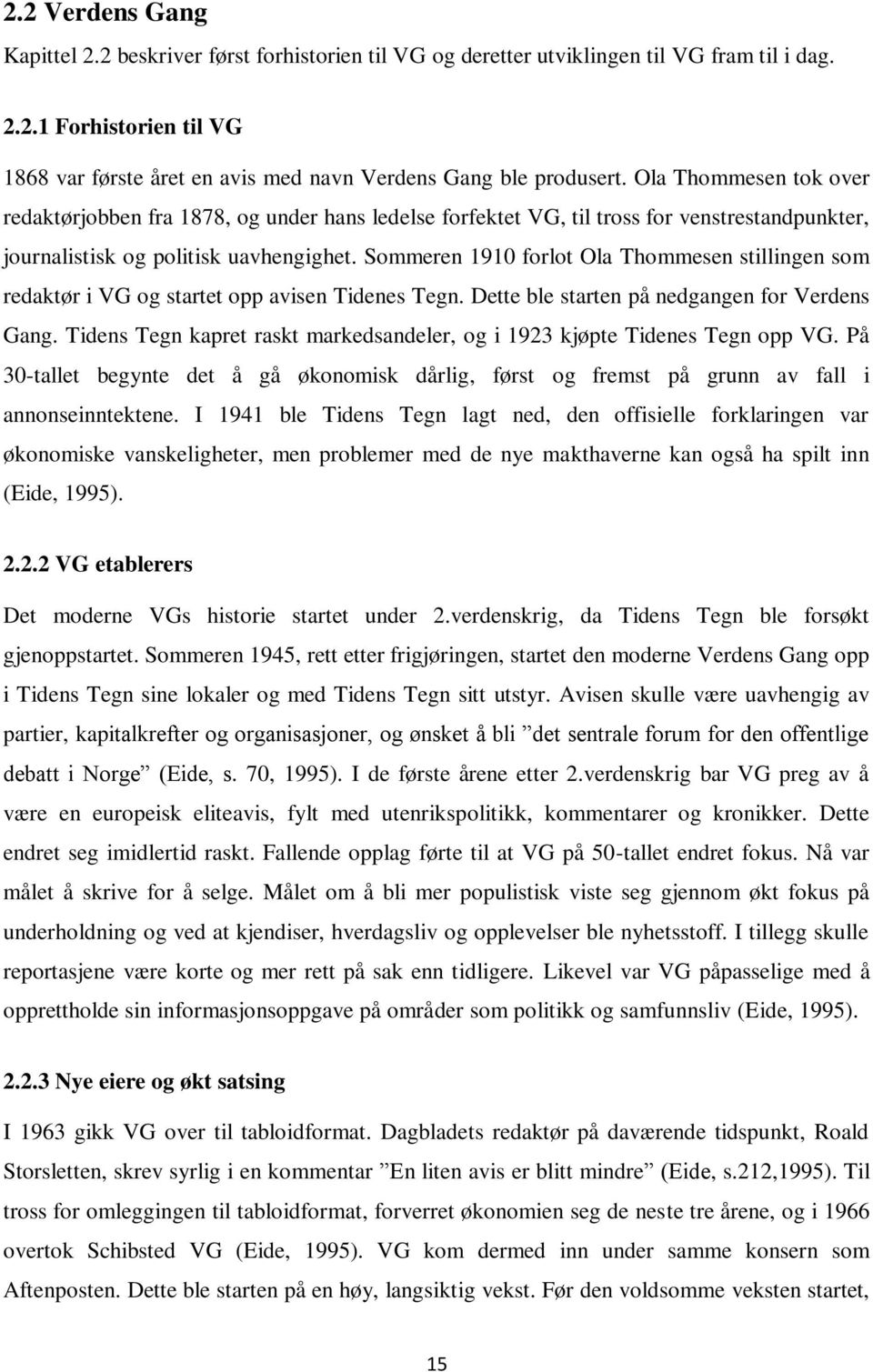 Sommeren 1910 forlot Ola Thommesen stillingen som redaktør i VG og startet opp avisen Tidenes Tegn. Dette ble starten på nedgangen for Verdens Gang.