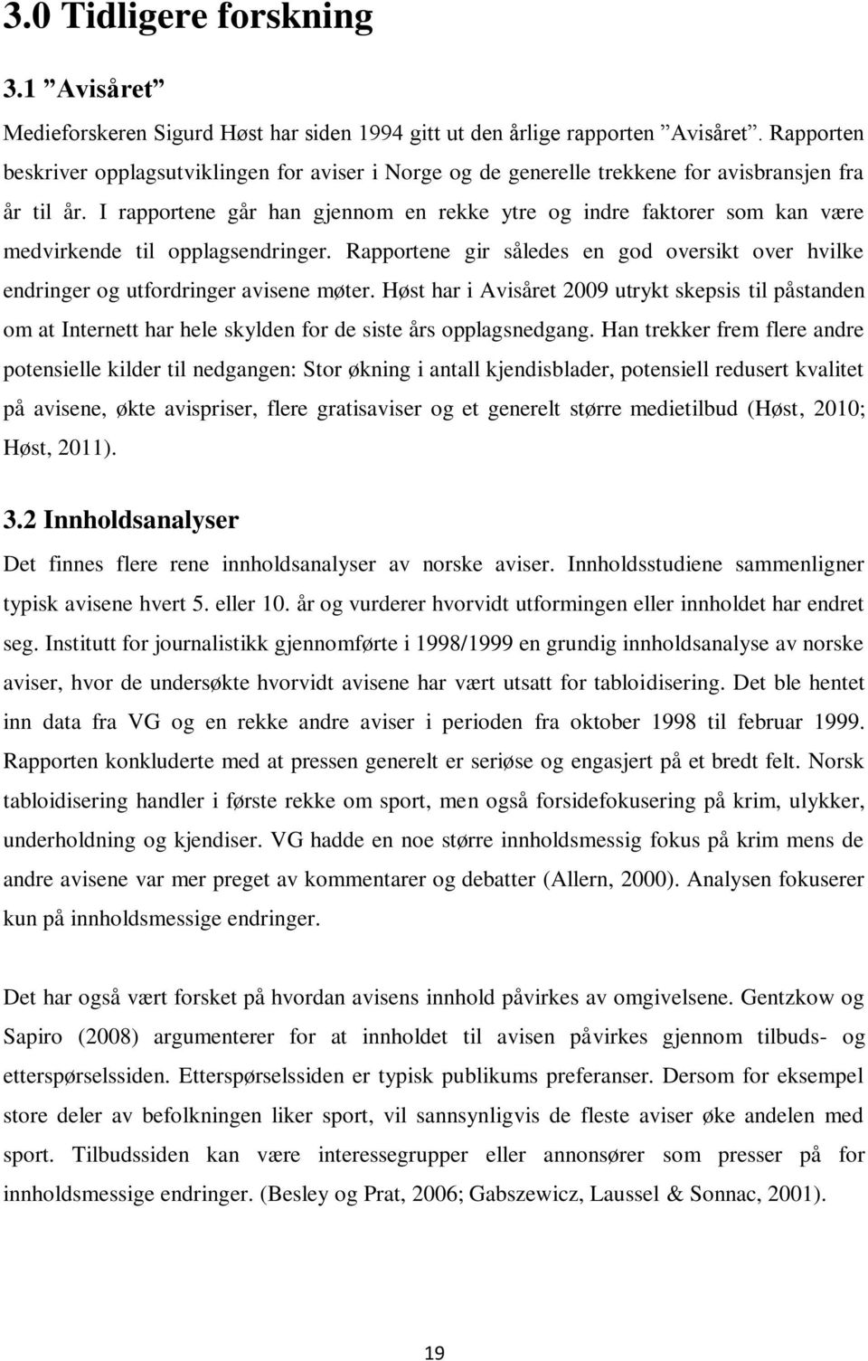 I rapportene går han gjennom en rekke ytre og indre faktorer som kan være medvirkende til opplagsendringer. Rapportene gir således en god oversikt over hvilke endringer og utfordringer avisene møter.