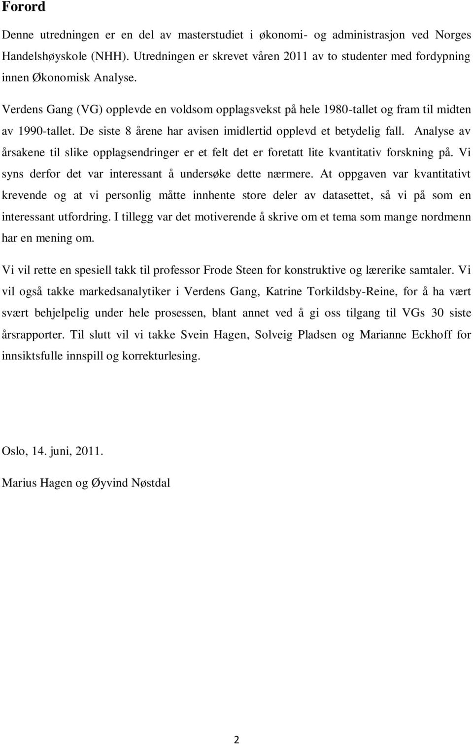 De siste 8 årene har avisen imidlertid opplevd et betydelig fall. Analyse av årsakene til slike opplagsendringer er et felt det er foretatt lite kvantitativ forskning på.