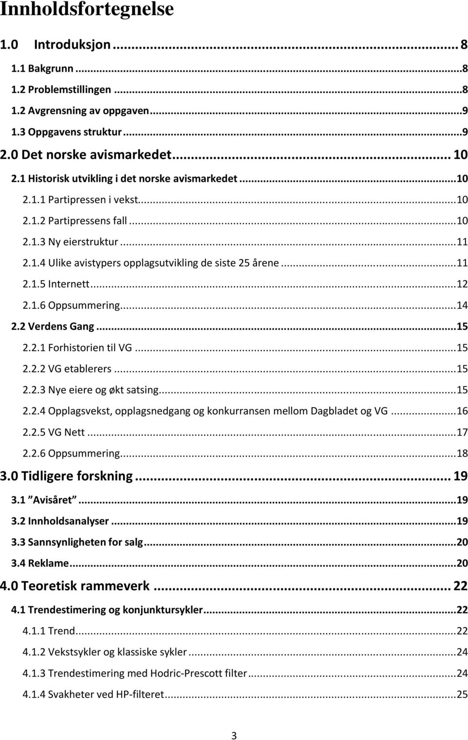 .. 11 2.1.5 Internett... 12 2.1.6 Oppsummering... 14 2.2 Verdens Gang... 15 2.2.1 Forhistorien til VG... 15 2.2.2 VG etablerers... 15 2.2.3 Nye eiere og økt satsing... 15 2.2.4 Opplagsvekst, opplagsnedgang og konkurransen mellom Dagbladet og VG.