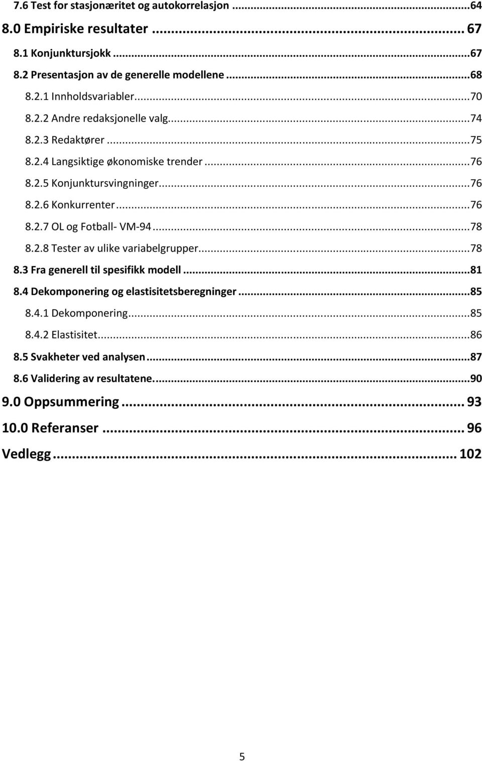 .. 78 8.2.8 Tester av ulike variabelgrupper... 78 8.3 Fra generell til spesifikk modell... 81 8.4 Dekomponering og elastisitetsberegninger... 85 8.4.1 Dekomponering... 85 8.4.2 Elastisitet.