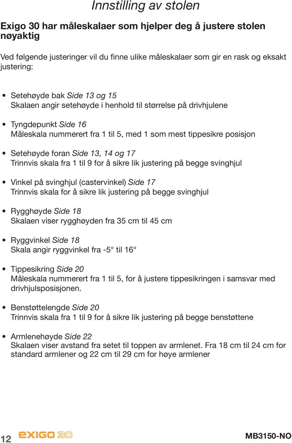 Trinnvis skala fra 1 til 9 for å sikre lik justering på begge svinghjul Vinkel på svinghjul (castervinkel) Side 17 Trinnvis skala for å sikre lik justering på begge svinghjul Rygghøyde Side 18