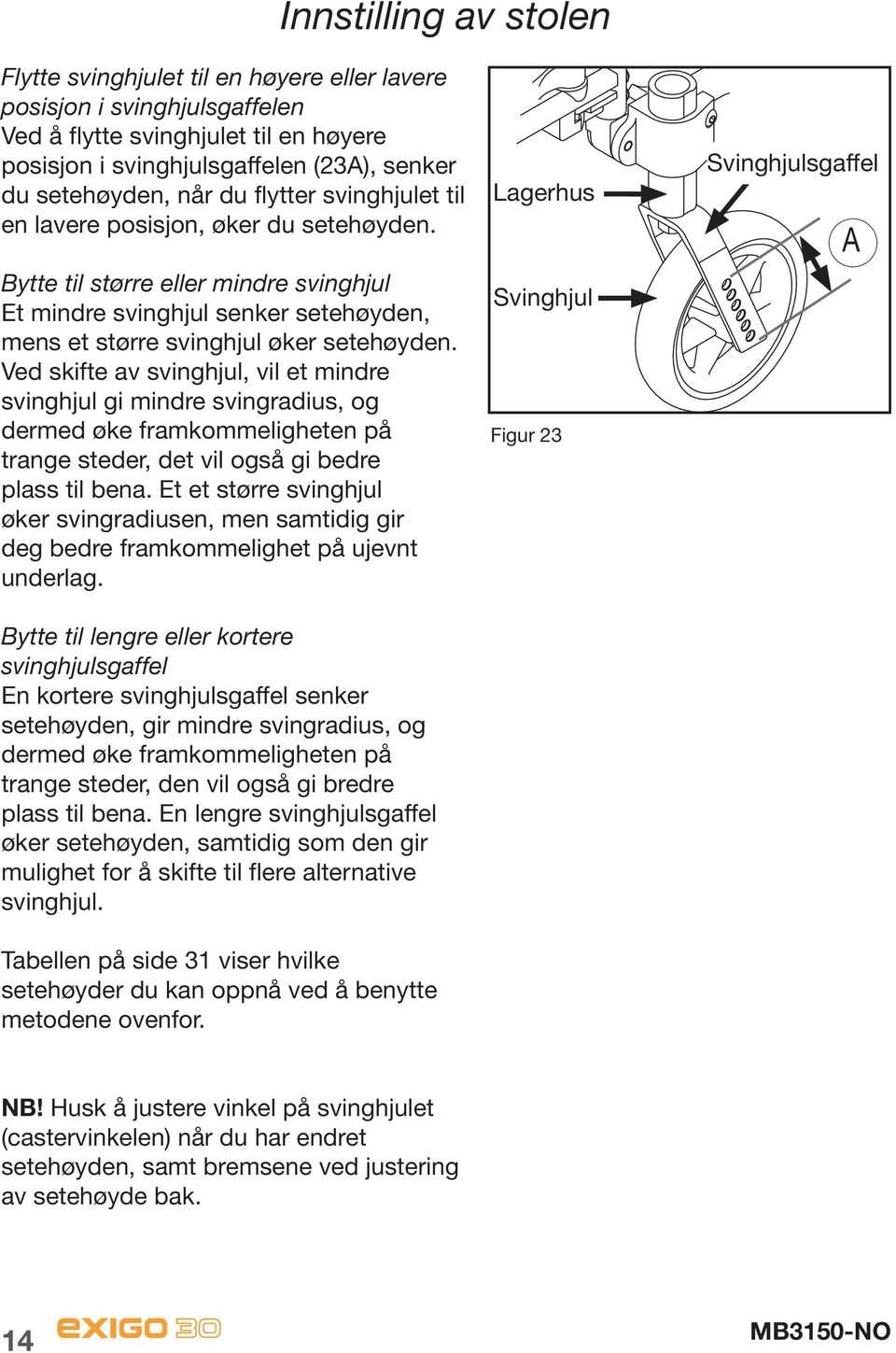 Ved skifte av svinghjul, vil et mindre svinghjul gi mindre svingradius, og dermed øke framkommeligheten på trange steder, det vil også gi bedre plass til bena.