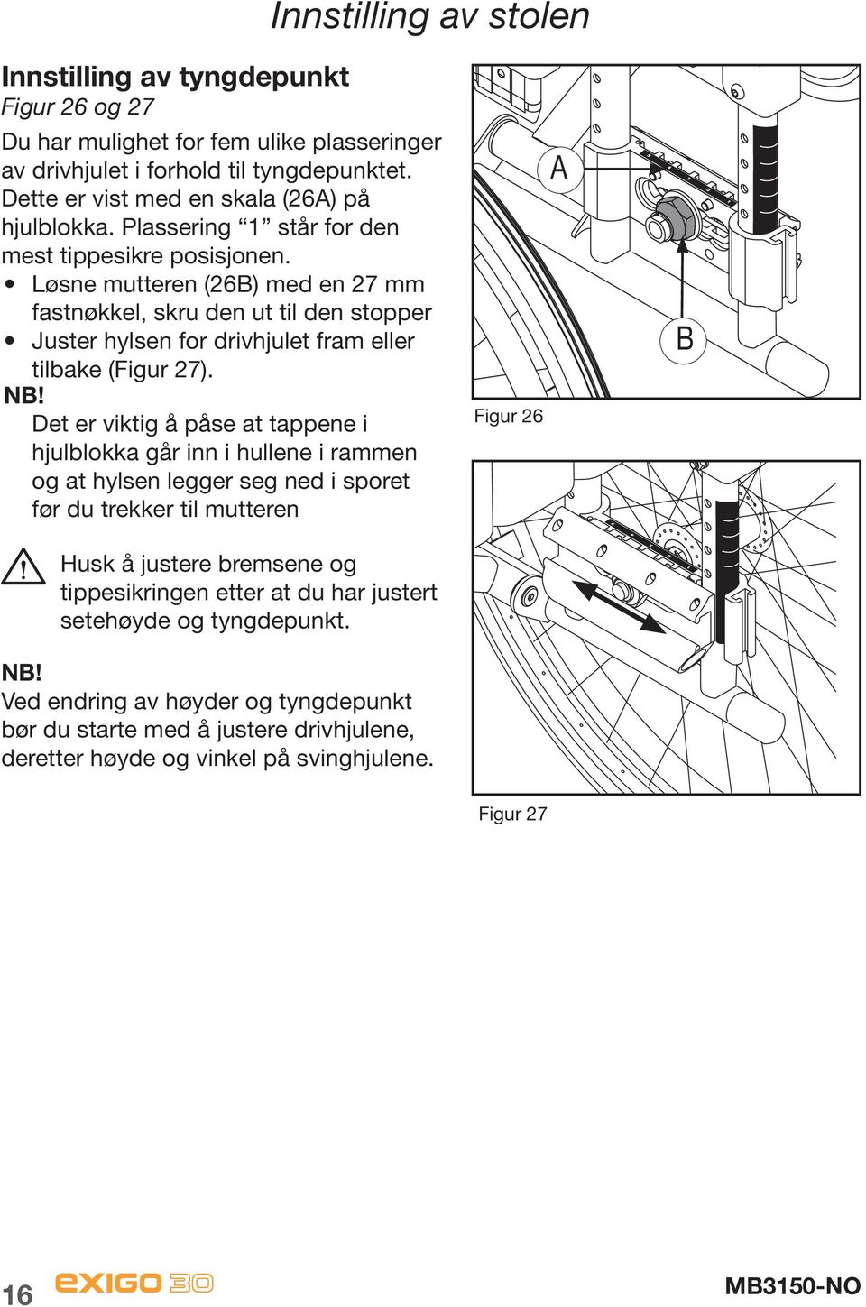 Løsne mutteren (26B) med en 27 mm fastnøkkel, skru den ut til den stopper Juster hylsen for drivhjulet fram eller tilbake (Figur 27). NB!