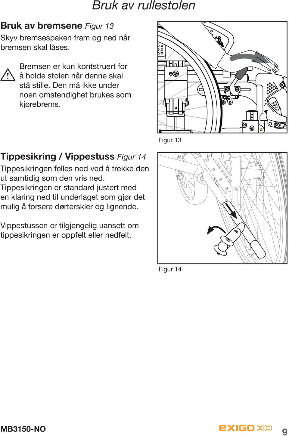 Bruk av rullestolen Tippesikring / Vippestuss Figur 14 Tippesikringen felles ned ved å trekke den ut samtidig som den vris ned.