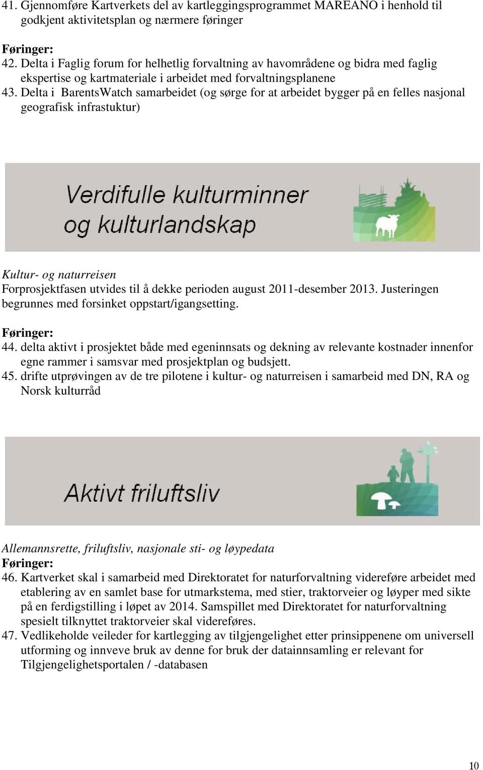 Delta i BarentsWatch samarbeidet (og sørge for at arbeidet bygger på en felles nasjonal geografisk infrastuktur) Kultur- og naturreisen Forprosjektfasen utvides til å dekke perioden august