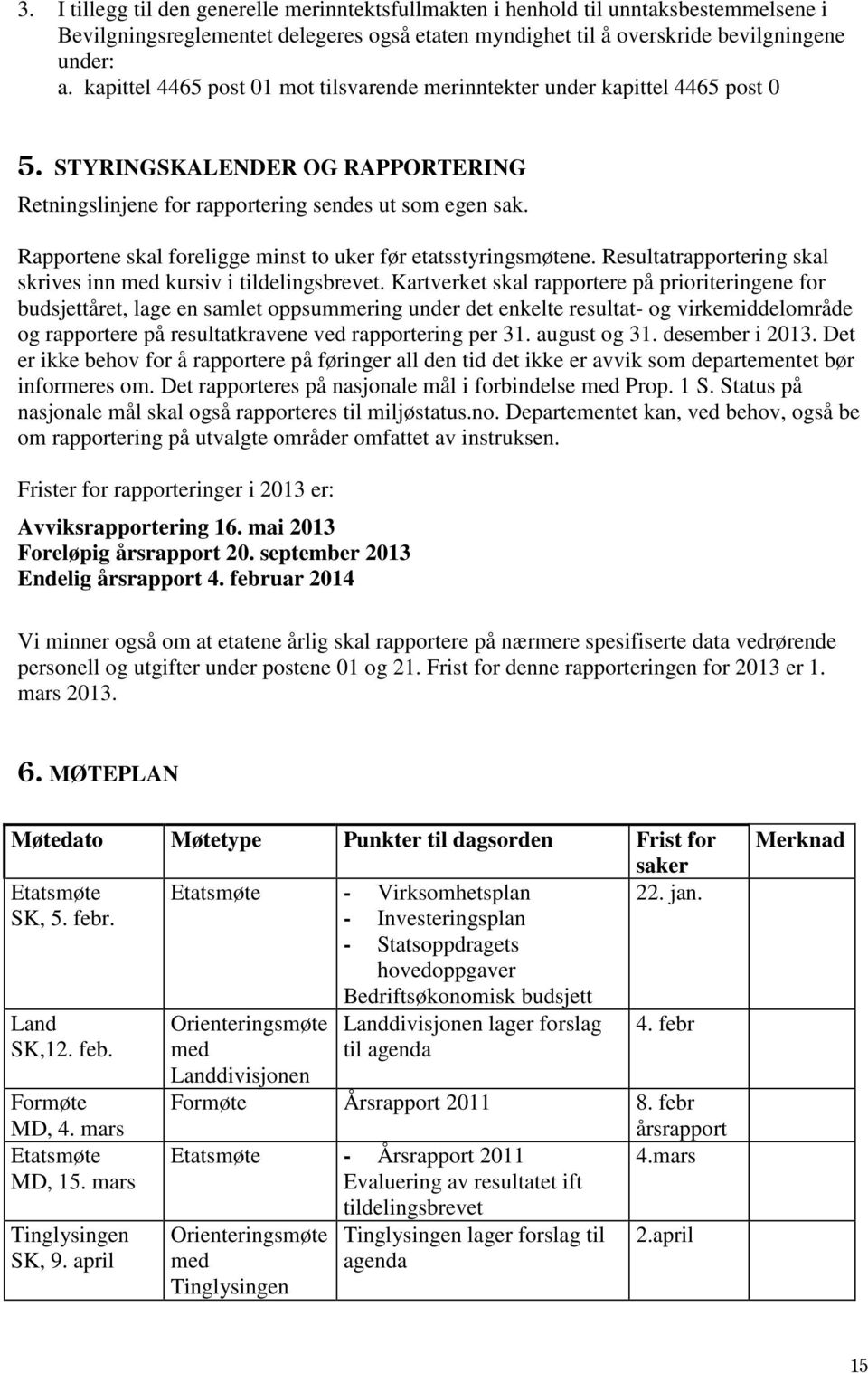 Rapportene skal foreligge minst to uker før etatsstyringsmøtene. Resultatrapportering skal skrives inn med kursiv i tildelingsbrevet.