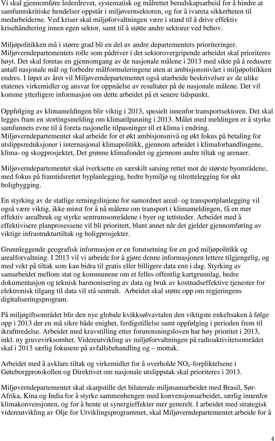 Miljøpolitikken må i større grad bli en del av andre departementers prioriteringer. Miljøverndepartementets rolle som pådriver i det sektorovergripende arbeidet skal prioriteres høyt.