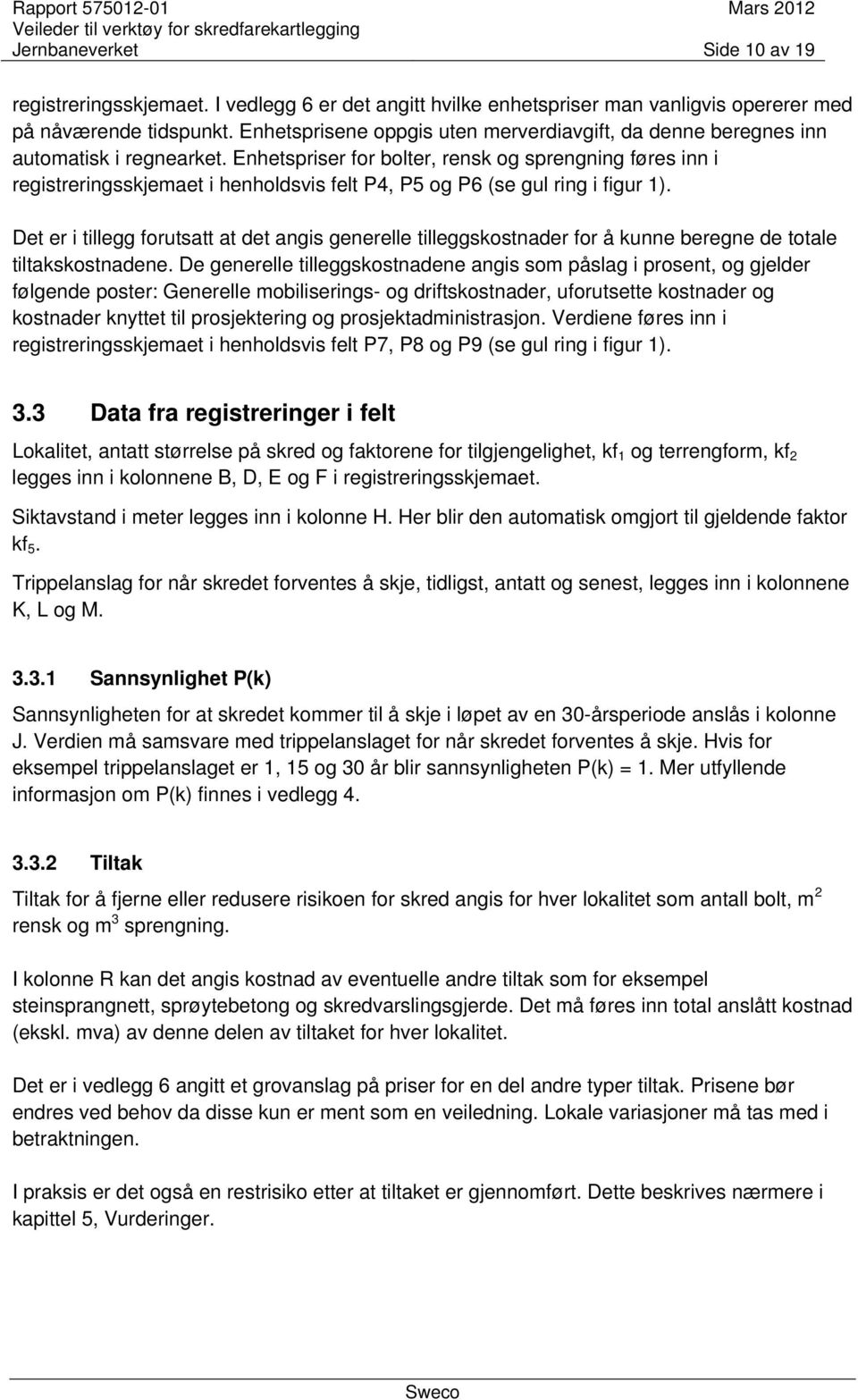 Enhetspriser for bolter, rensk og sprengning føres inn i registreringsskjemaet i henholdsvis felt P4, P5 og P6 (se gul ring i figur 1).