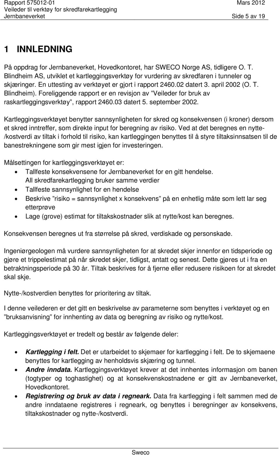 Foreliggende rapport er en revisjon av Veileder for bruk av raskartleggingsverktøy, rapport 2460.03 datert 5. september 2002.