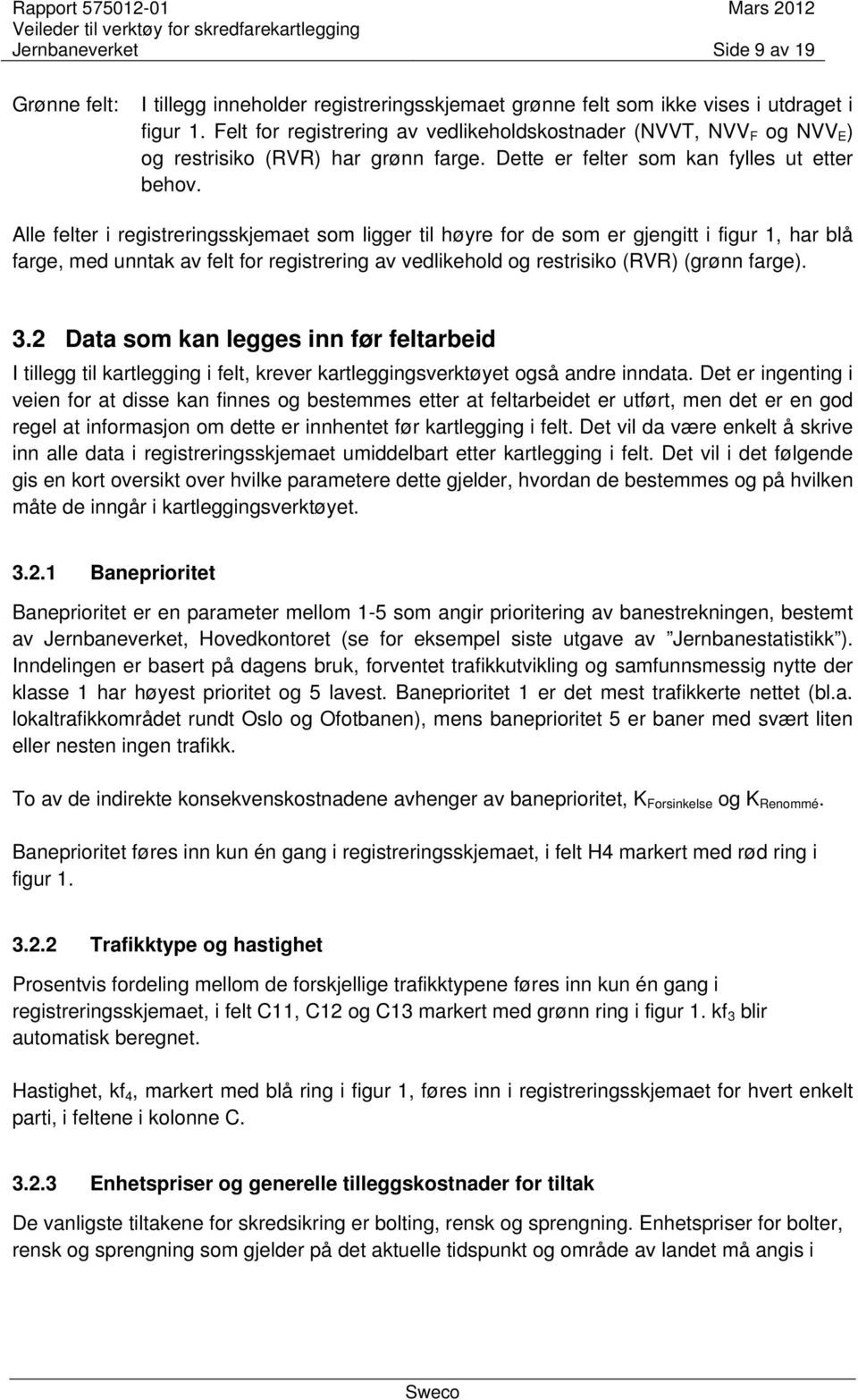 Alle felter i registreringsskjemaet som ligger til høyre for de som er gjengitt i figur 1, har blå farge, med unntak av felt for registrering av vedlikehold og restrisiko (RVR) (grønn farge). 3.