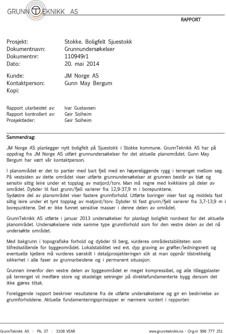 planlegger nytt boligfelt på Sjuestokk i Stokke kommune. GrunnTeknikk AS har på oppdrag fra JM Norge AS utført grunnundersøkelser for det aktuelle planområdet.