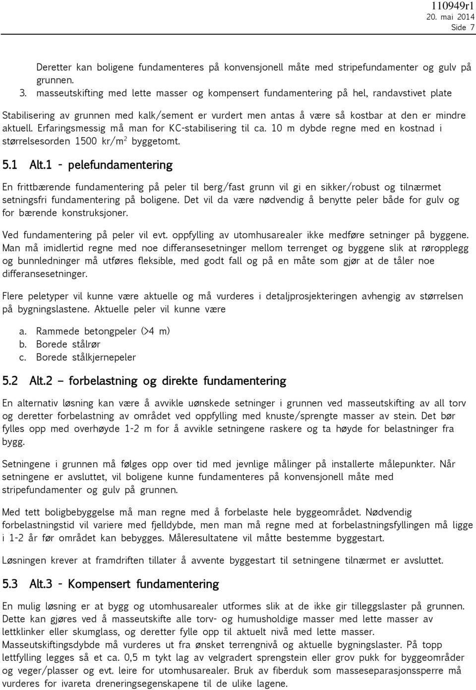 Erfaringsmessig må man for KC-stabilisering til ca. m dybde regne med en kostnad i størrelsesorden 1500 kr/m 2 byggetomt. 5.1 Alt.