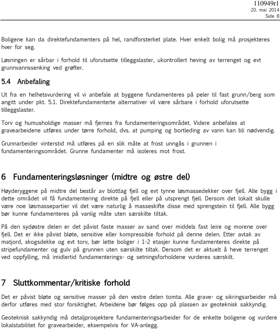 4 Anbefaling Ut fra en helhetsvurdering vil vi anbefale at byggene fundamenteres på peler til fast grunn/berg som angitt under pkt. 5.1.