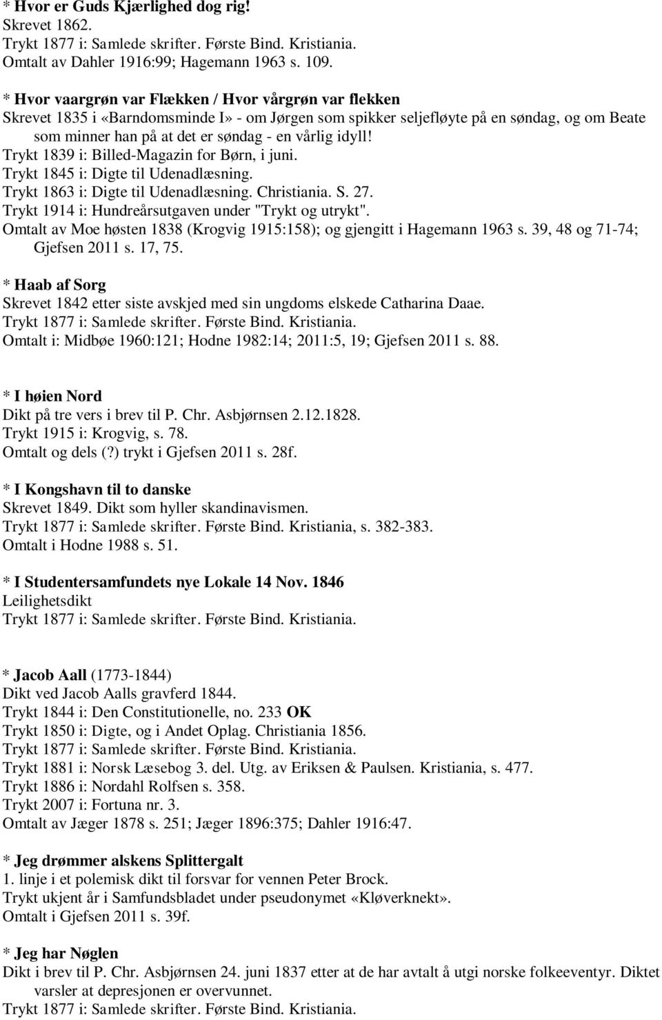 idyll! Trykt 1839 i: Billed-Magazin for Børn, i juni. Trykt 1845 i: Digte til Udenadlæsning. Trykt 1863 i: Digte til Udenadlæsning. Christiania. S. 27.