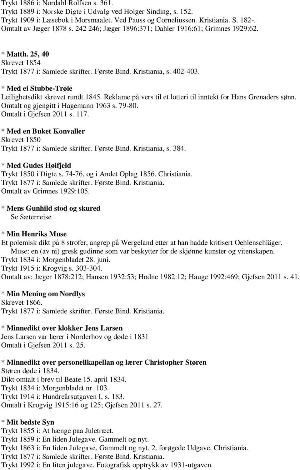 * Med ei Stubbe-Trøie Leilighetsdikt skrevet rundt 1845. Reklame på vers til et lotteri til inntekt for Hans Grenaders sønn. Omtalt og gjengitt i Hagemann 1963 s. 79-80. Omtalt i Gjefsen 2011 s. 117.