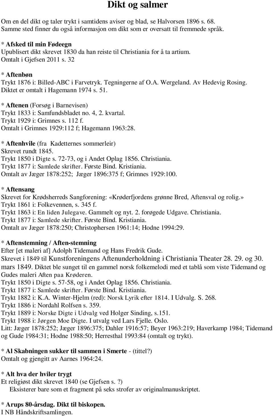 Av Hedevig Rosing. Diktet er omtalt i Hagemann 1974 s. 51. * Aftenen (Forsøg i Barnevisen) Trykt 1833 i: Samfundsbladet no. 4, 2. kvartal. Trykt 1929 i: Grimnes s. 112 f.