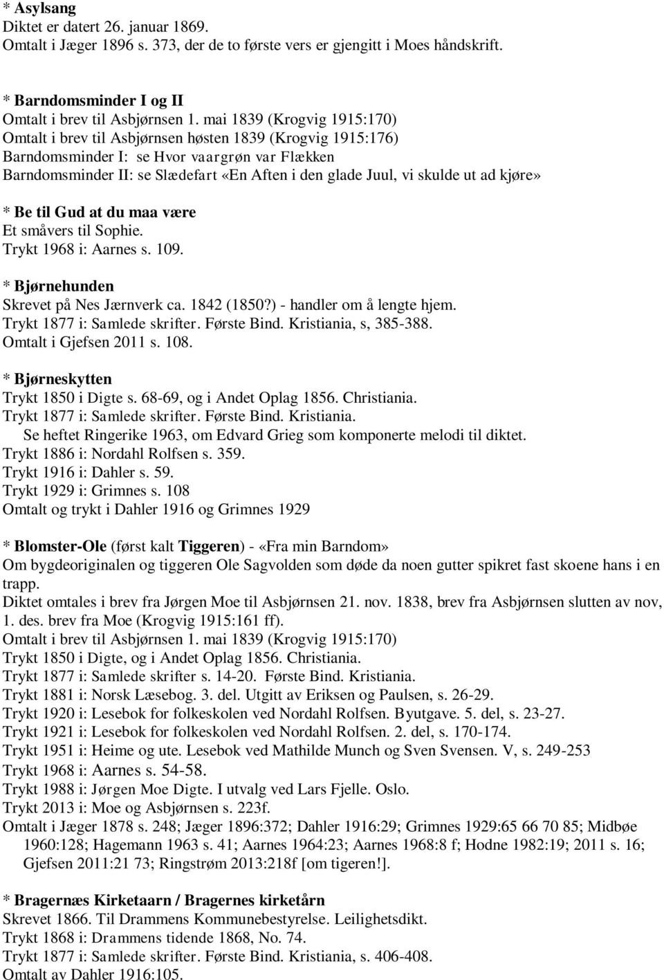 skulde ut ad kjøre» * Be til Gud at du maa være Et småvers til Sophie. Trykt 1968 i: Aarnes s. 109. * Bjørnehunden Skrevet på Nes Jærnverk ca. 1842 (1850?) - handler om å lengte hjem.