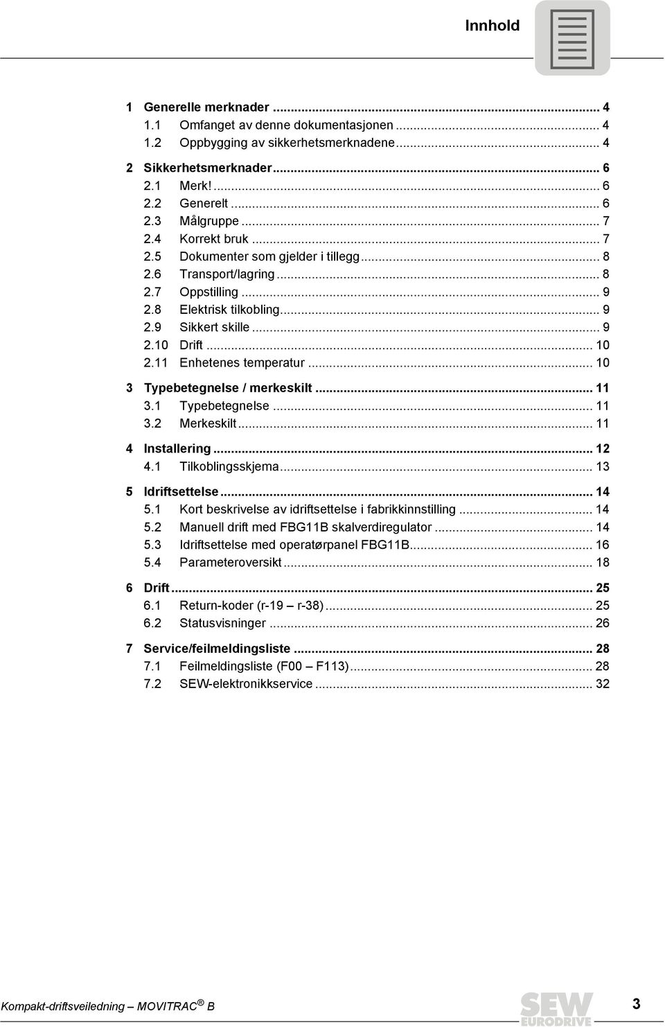 11 Enhetenes temperatur... 10 3 Typebetegnelse / merkeskilt... 11 3.1 Typebetegnelse... 11 3.2 Merkeskilt... 11 4 Installering... 12 4.1 Tilkoblingsskjema... 13 5 Idriftsettelse... 14 5.