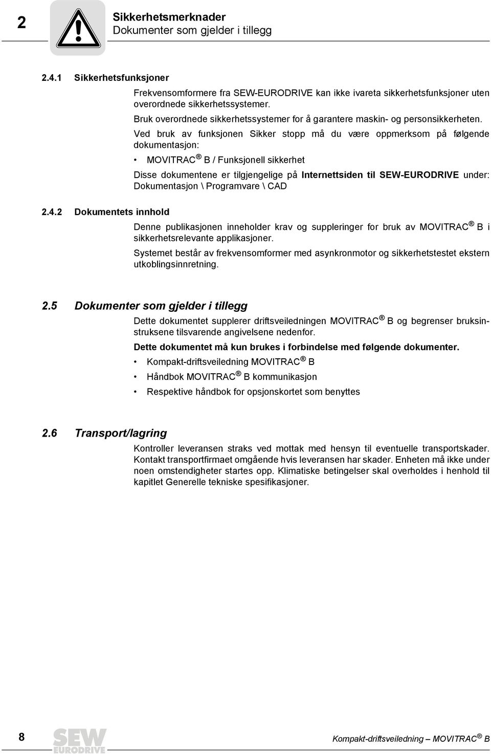 Ved bruk av funksjonen Sikker stopp må du være oppmerksom på følgende dokumentasjon: MOVITRAC B / Funksjonell sikkerhet Disse dokumentene er tilgjengelige på Internettsiden til SEW-EURODRIVE under: